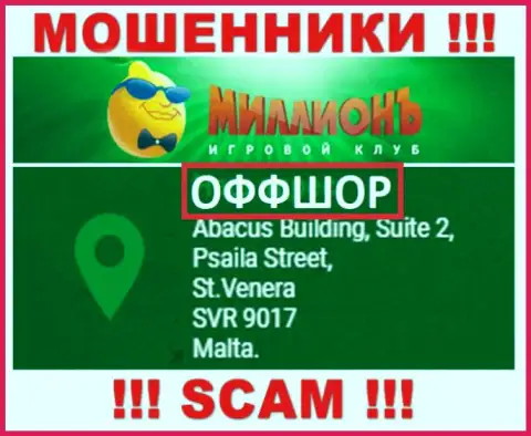 Казино Миллион - это противозаконно действующая компания, которая пустила корни в офшорной зоне по адресу - Abacus Building, Suite 2, Psaila Street, St.Venera SVR 9017 Malta