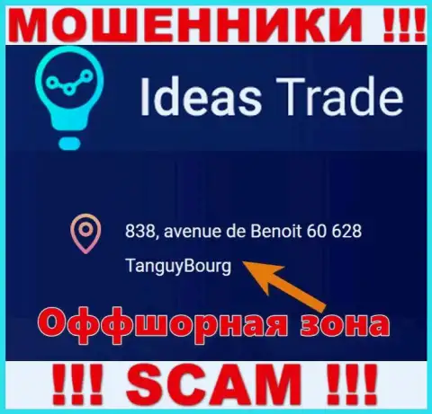 Мошенники Ideas Trade пустили корни в офшоре: 838, avenue de Benoit 60628 TanguyBourg, поэтому они свободно имеют возможность обворовывать